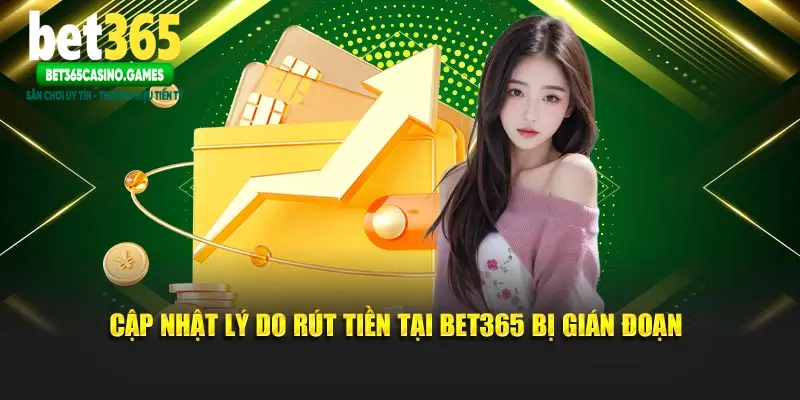 Cập nhật lý do rút tiền tại Bet365 bị gián đoạn