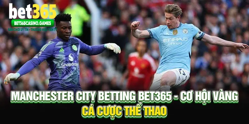Manchester City Betting Bet365 - Cơ Hội Vàng Cá Cược Thể Thao